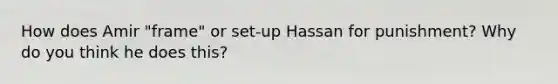 How does Amir "frame" or set-up Hassan for punishment? Why do you think he does this?