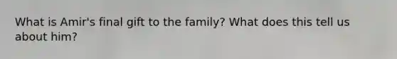 What is Amir's final gift to the family? What does this tell us about him?