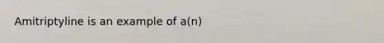 Amitriptyline is an example of a(n)