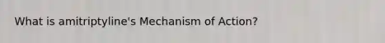 What is amitriptyline's Mechanism of Action?