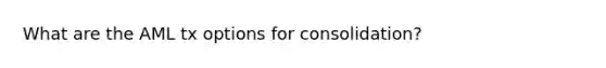 What are the AML tx options for consolidation?