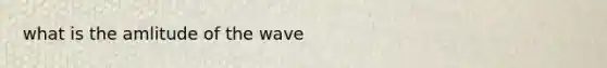 what is the amlitude of the wave