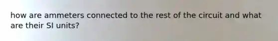 how are ammeters connected to the rest of the circuit and what are their SI units?