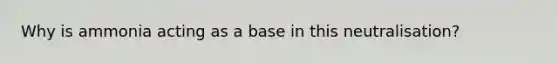 Why is ammonia acting as a base in this neutralisation?