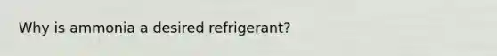 Why is ammonia a desired refrigerant?