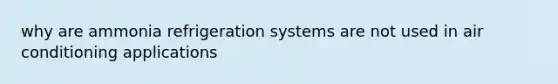 why are ammonia refrigeration systems are not used in air conditioning applications