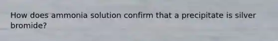How does ammonia solution confirm that a precipitate is silver bromide?