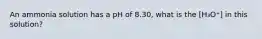 An ammonia solution has a pH of 8.30, what is the [H₃O⁺] in this solution?