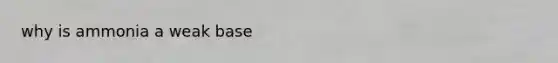 why is ammonia a weak base