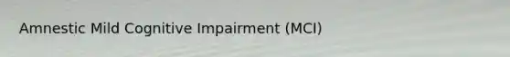 Amnestic Mild Cognitive Impairment (MCI)