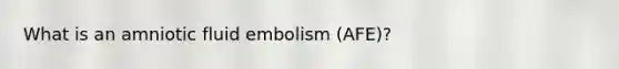 What is an amniotic fluid embolism (AFE)?