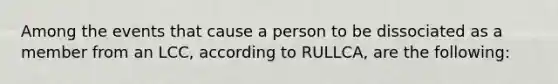 Among the events that cause a person to be dissociated as a member from an LCC, according to RULLCA, are the following: