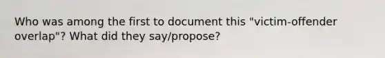 Who was among the first to document this "victim-offender overlap"? What did they say/propose?