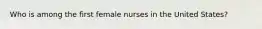 Who is among the first female nurses in the United States?