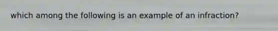 which among the following is an example of an infraction?