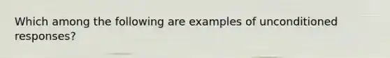 Which among the following are examples of unconditioned responses?