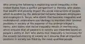 Who among the following is explaining social inequality in the United States from a conflict perspective? a. Pamela, who states that wealth and poverty impact the social interactions of people, which is evident by the deferential behavior between employees and employers b. Tanya, who states that business magnates and multinational corporations use ideology to maintain their favored positions in society at the expense of the underprivileged c. Henry, who states that social inequality results in meritocracy, which ensures that all positions in society are rewarded based on people's ability d. Asif, who states that inequality is necessary for the smooth functioning of society as it ensures that all important positions in society are filled by the most qualified people