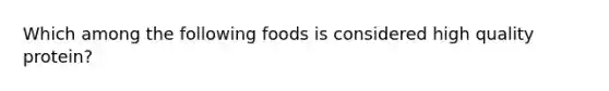 Which among the following foods is considered high quality protein?