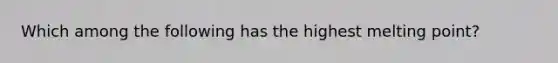 Which among the following has the highest melting point?