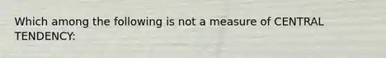 Which among the following is not a measure of CENTRAL TENDENCY: