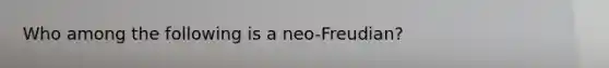 Who among the following is a neo-Freudian?