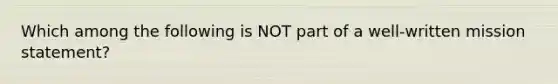 Which among the following is NOT part of a well-written mission statement?