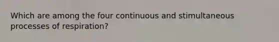 Which are among the four continuous and stimultaneous processes of respiration?