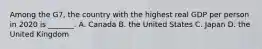 Among the​ G7, the country with the highest real GDP per person in 2020 is​ _______. A. Canada B. the United States C. Japan D. the United Kingdom