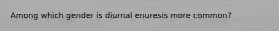 Among which gender is diurnal enuresis more common?