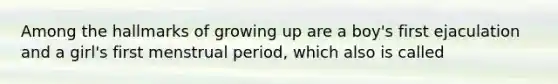 Among the hallmarks of growing up are a boy's first ejaculation and a girl's first menstrual period, which also is called