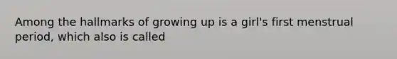 Among the hallmarks of growing up is a girl's first menstrual period, which also is called