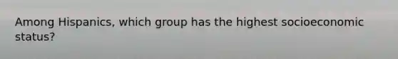 Among Hispanics, which group has the highest socioeconomic status?