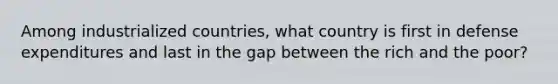 Among industrialized countries, what country is first in defense expenditures and last in the gap between the rich and the poor?