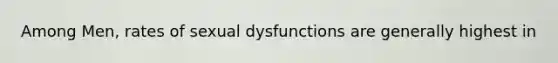 Among Men, rates of sexual dysfunctions are generally highest in