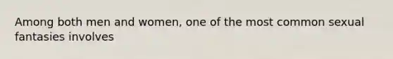 Among both men and women, one of the most common sexual fantasies involves