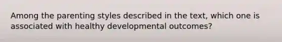 Among the parenting styles described in the text, which one is associated with healthy developmental outcomes?