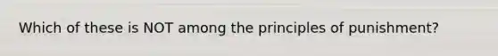 Which of these is NOT among the principles of punishment?