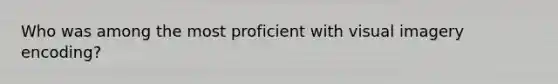 Who was among the most proficient with visual imagery encoding?