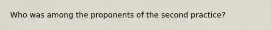 Who was among the proponents of the second practice?