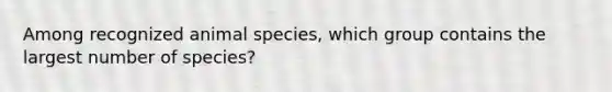 Among recognized animal species, which group contains the largest number of species?