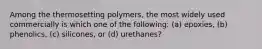 Among the thermosetting polymers, the most widely used commercially is which one of the following: (a) epoxies, (b) phenolics, (c) silicones, or (d) urethanes?