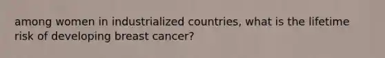 among women in industrialized countries, what is the lifetime risk of developing breast cancer?