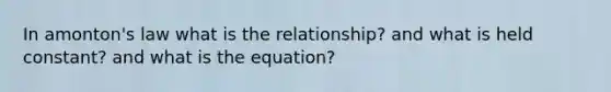 In amonton's law what is the relationship? and what is held constant? and what is the equation?