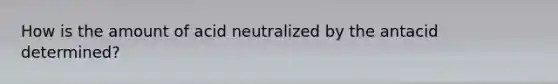 How is the amount of acid neutralized by the antacid determined?