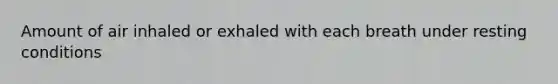 Amount of air inhaled or exhaled with each breath under resting conditions