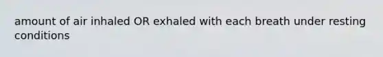 amount of air inhaled OR exhaled with each breath under resting conditions