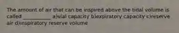 The amount of air that can be inspired above the tidal volume is called ___________ a)vial capacity b)expiratory capacity c)reserve air d)inspiratory reserve volume