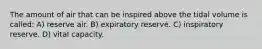 The amount of air that can be inspired above the tidal volume is called: A) reserve air. B) expiratory reserve. C) inspiratory reserve. D) vital capacity.