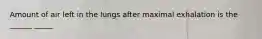 Amount of air left in the lungs after maximal exhalation is the ______ _____