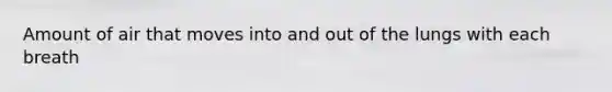 Amount of air that moves into and out of the lungs with each breath